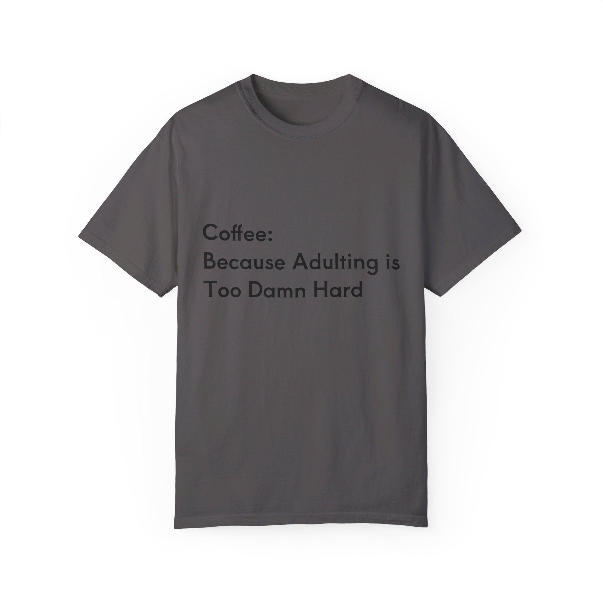 “Coffee: Because Adulting is Too Damn Hard” Unisex Garment-Dyed T-shirt
