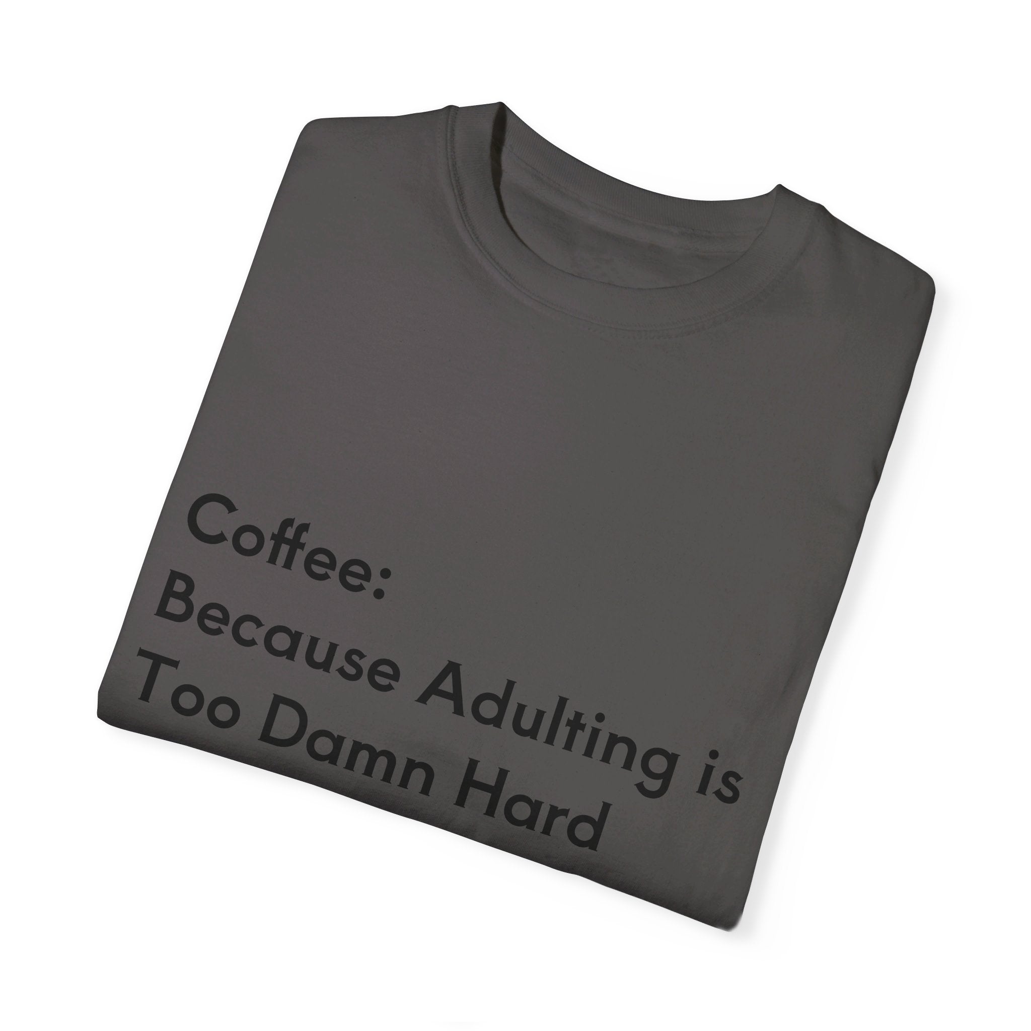 “Coffee: Because Adulting is Too Damn Hard” Unisex Garment-Dyed T-shirt