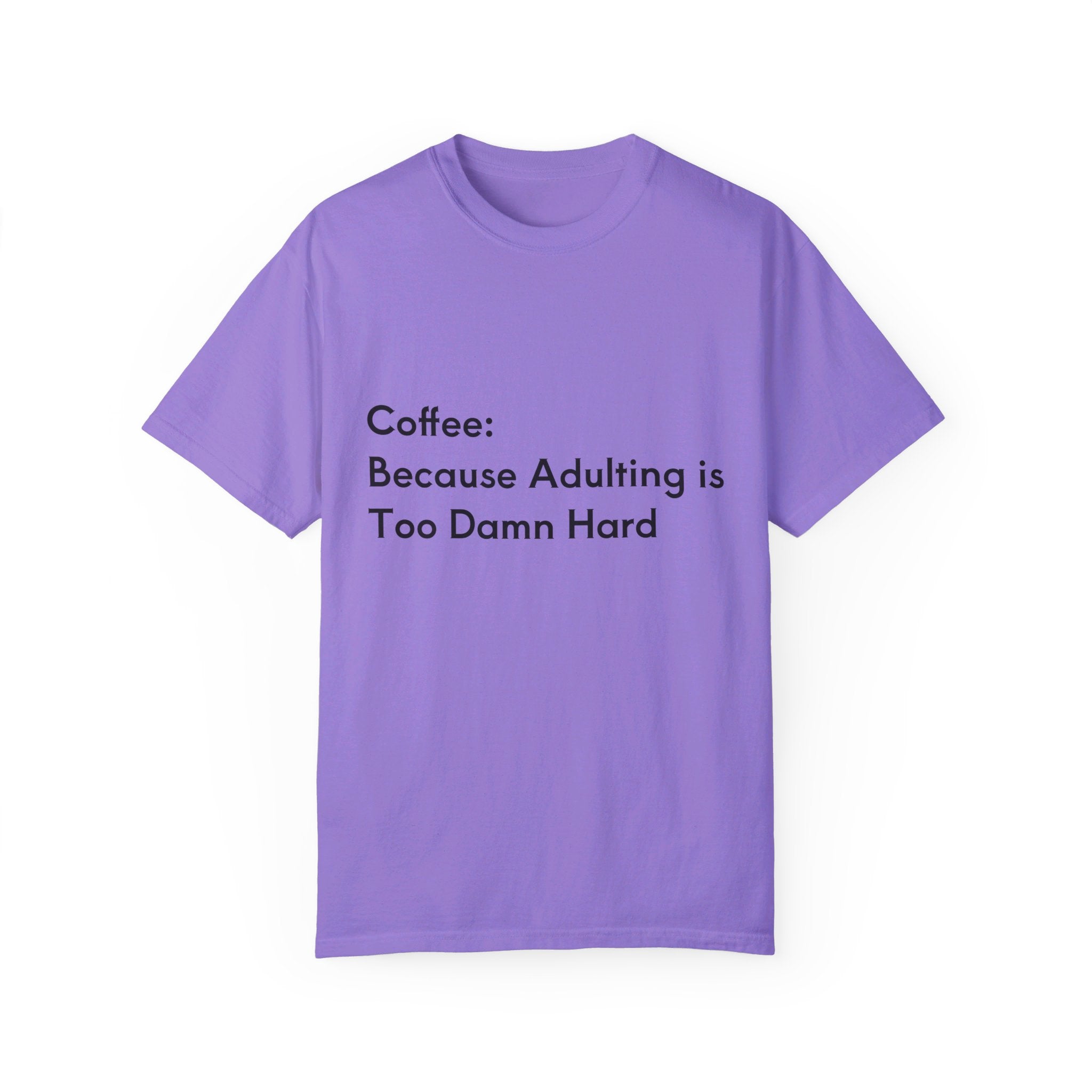 “Coffee: Because Adulting is Too Damn Hard” Unisex Garment-Dyed T-shirt