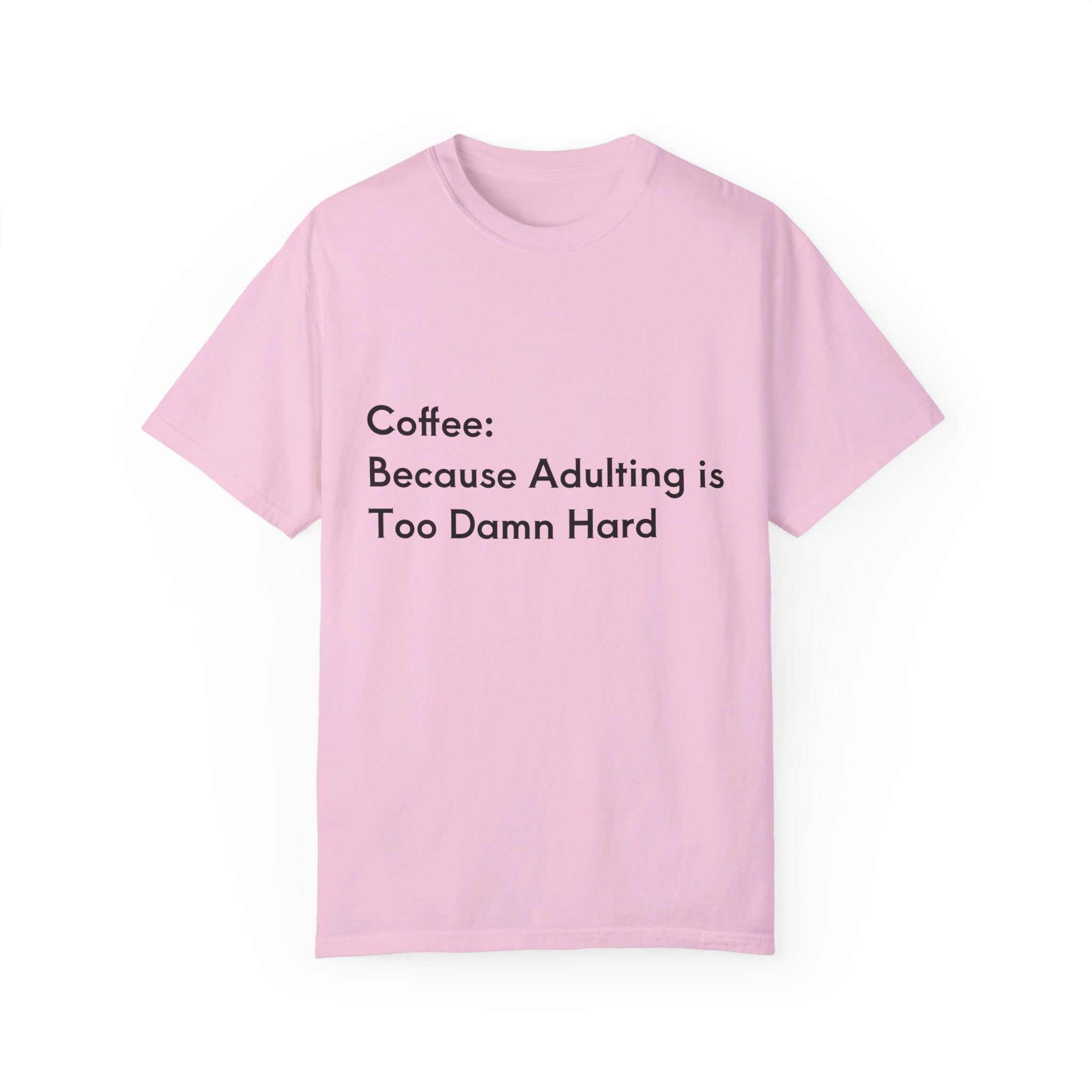 “Coffee: Because Adulting is Too Damn Hard” Unisex Garment-Dyed T-shirt
