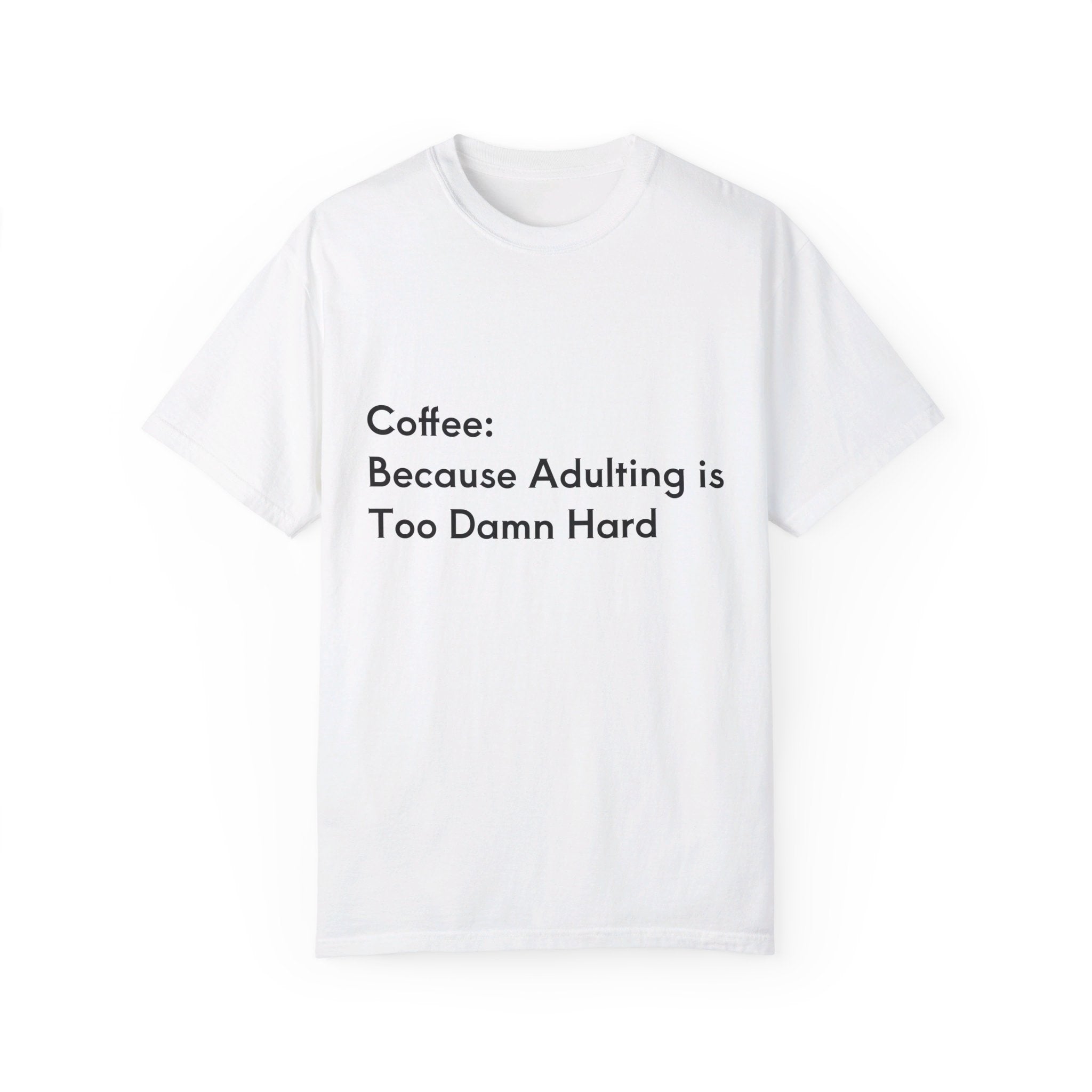 “Coffee: Because Adulting is Too Damn Hard” Unisex Garment-Dyed T-shirt