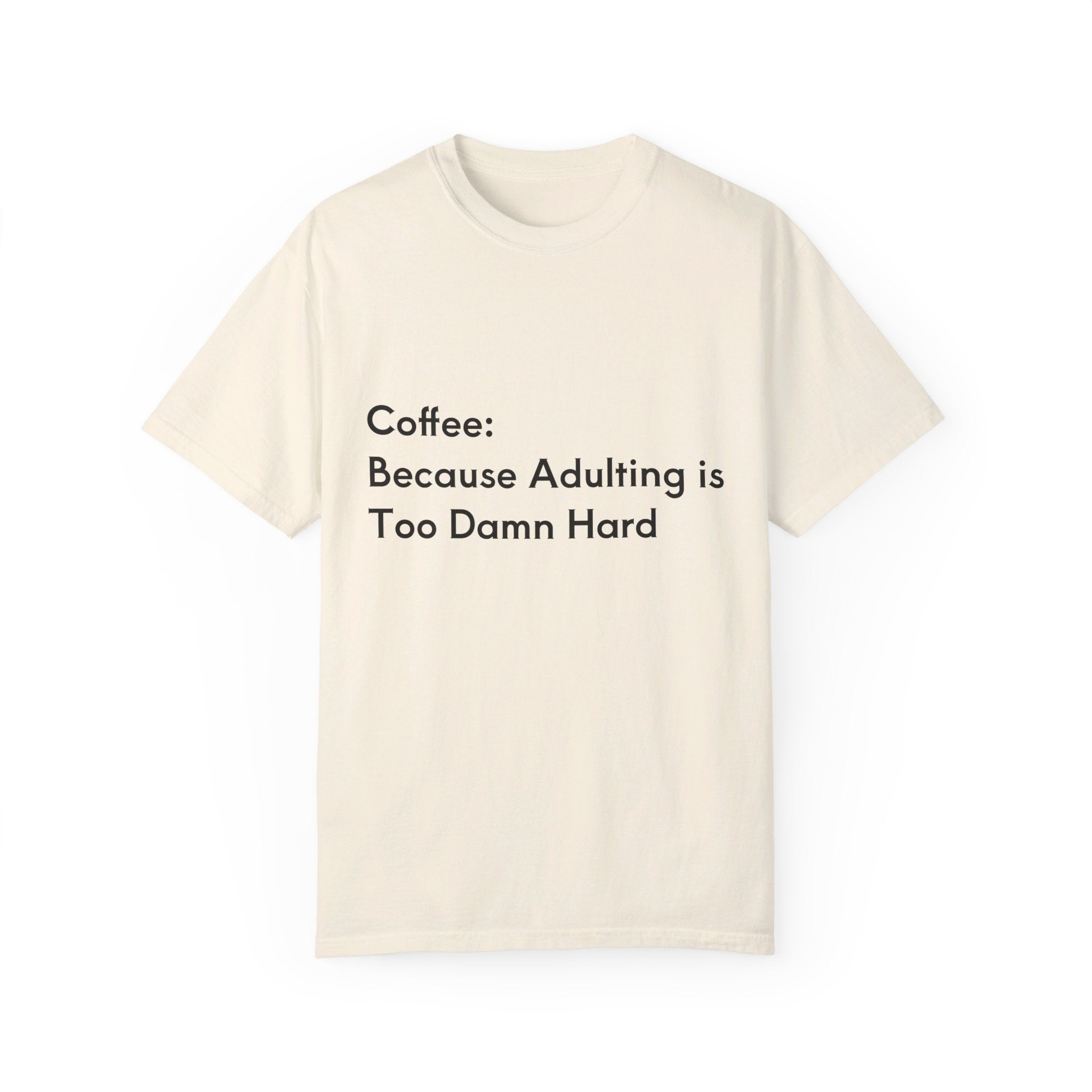 “Coffee: Because Adulting is Too Damn Hard” Unisex Garment-Dyed T-shirt