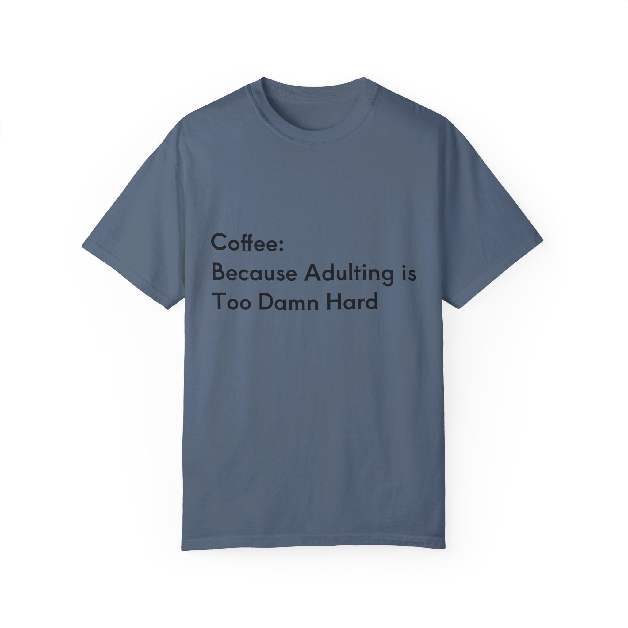 “Coffee: Because Adulting is Too Damn Hard” Unisex Garment-Dyed T-shirt