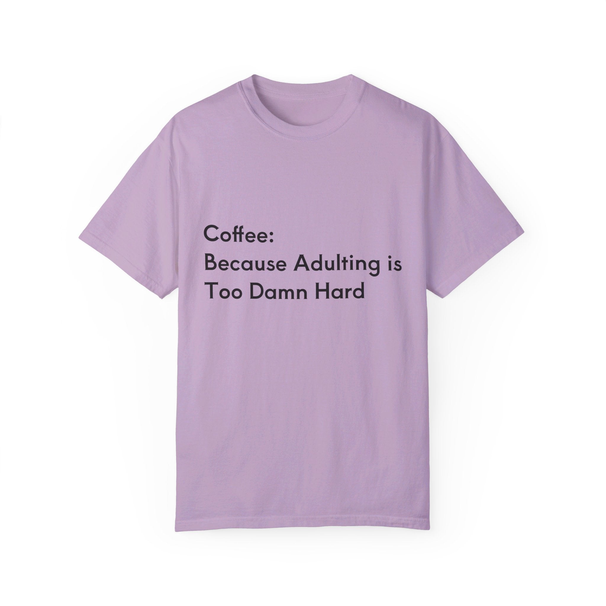 “Coffee: Because Adulting is Too Damn Hard” Unisex Garment-Dyed T-shirt