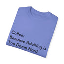 “Coffee: Because Adulting is Too Damn Hard” Unisex Garment-Dyed T-shirt