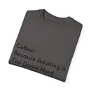 “Coffee: Because Adulting is Too Damn Hard” Unisex Garment-Dyed T-shirt