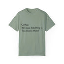 “Coffee: Because Adulting is Too Damn Hard” Unisex Garment-Dyed T-shirt