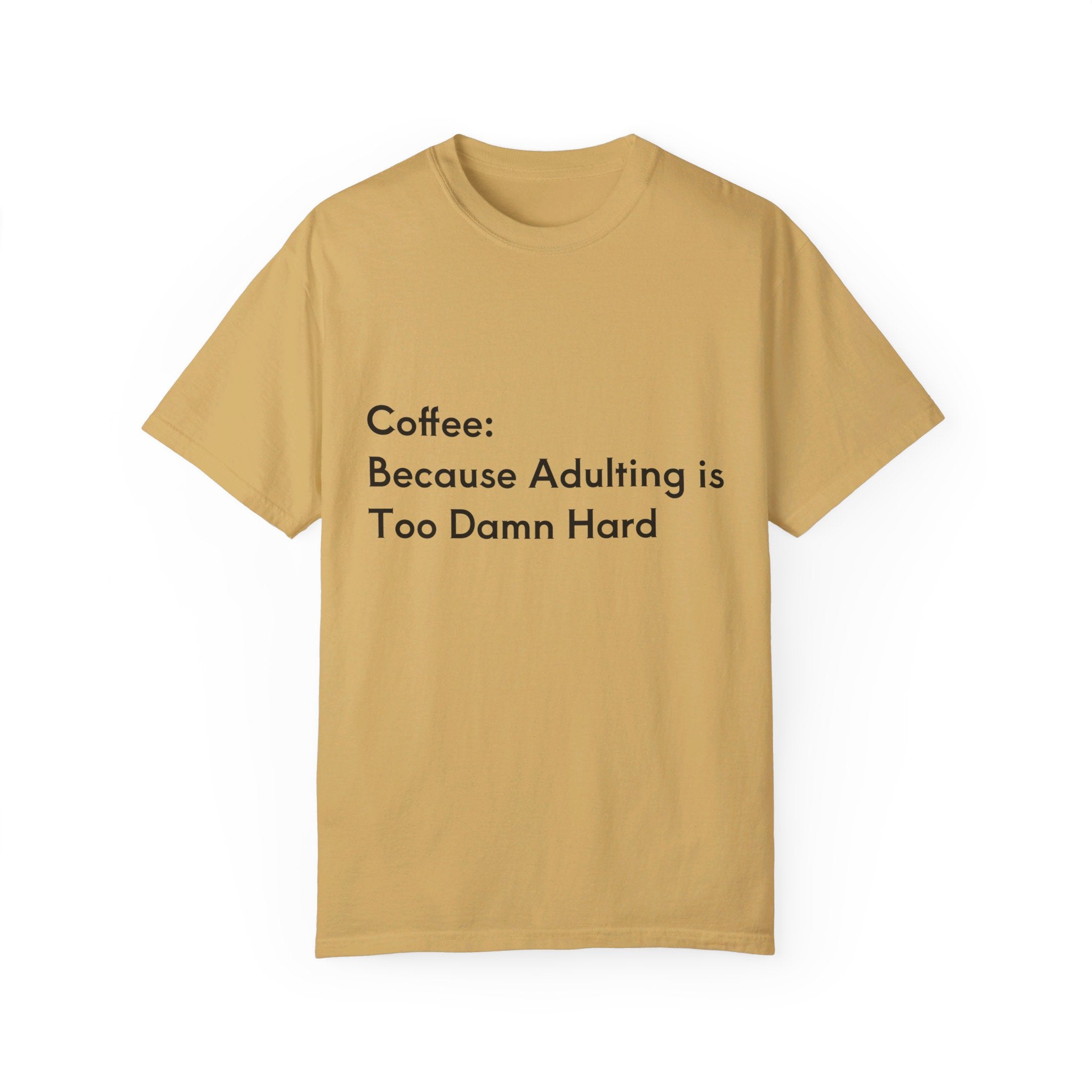 “Coffee: Because Adulting is Too Damn Hard” Unisex Garment-Dyed T-shirt