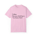 “Coffee: Because Adulting is Too Damn Hard” Unisex Garment-Dyed T-shirt