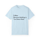 “Coffee: Because Adulting is Too Damn Hard” Unisex Garment-Dyed T-shirt
