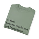 “Coffee: Because Adulting is Too Damn Hard” Unisex Garment-Dyed T-shirt