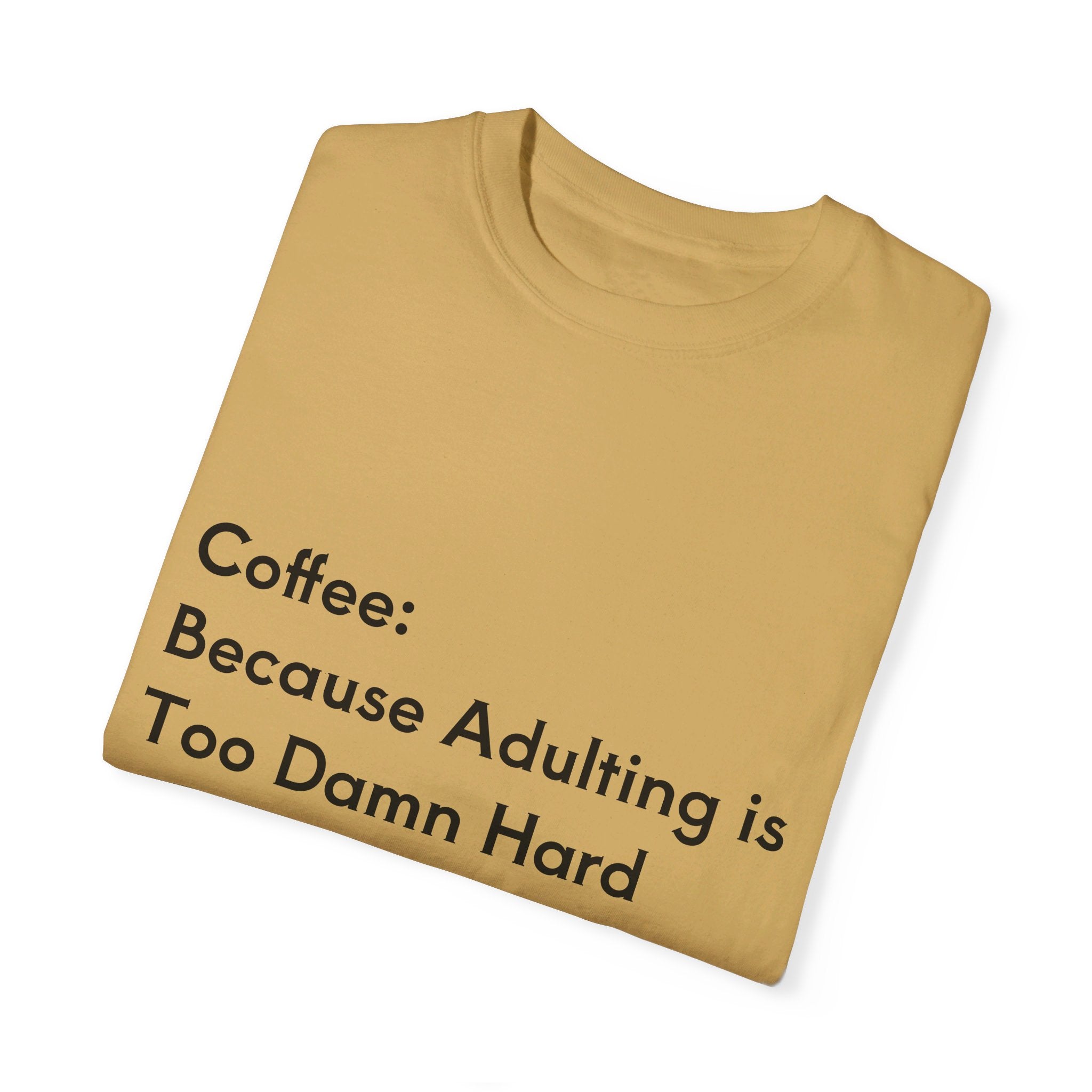 “Coffee: Because Adulting is Too Damn Hard” Unisex Garment-Dyed T-shirt