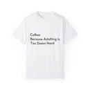 “Coffee: Because Adulting is Too Damn Hard” Unisex Garment-Dyed T-shirt