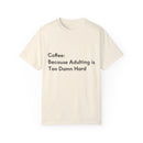“Coffee: Because Adulting is Too Damn Hard” Unisex Garment-Dyed T-shirt