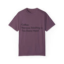 “Coffee: Because Adulting is Too Damn Hard” Unisex Garment-Dyed T-shirt