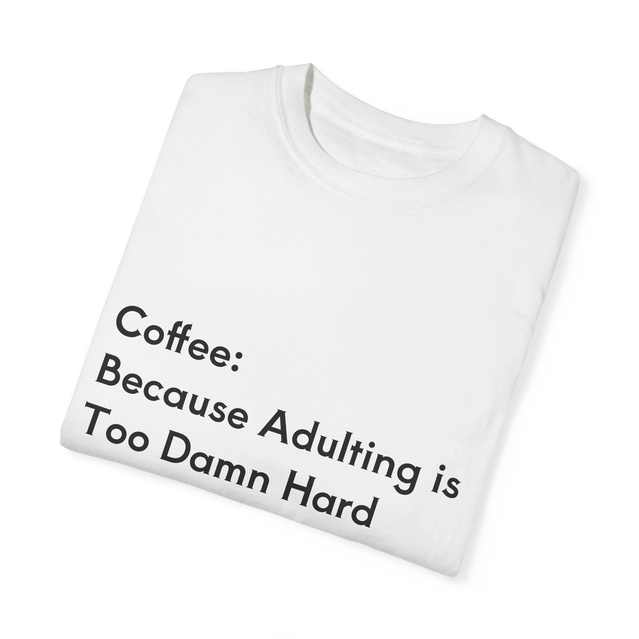 “Coffee: Because Adulting is Too Damn Hard” Unisex Garment-Dyed T-shirt