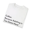 “Coffee: Because Adulting is Too Damn Hard” Unisex Garment-Dyed T-shirt