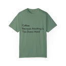 “Coffee: Because Adulting is Too Damn Hard” Unisex Garment-Dyed T-shirt