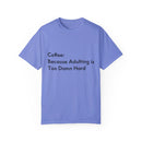 “Coffee: Because Adulting is Too Damn Hard” Unisex Garment-Dyed T-shirt