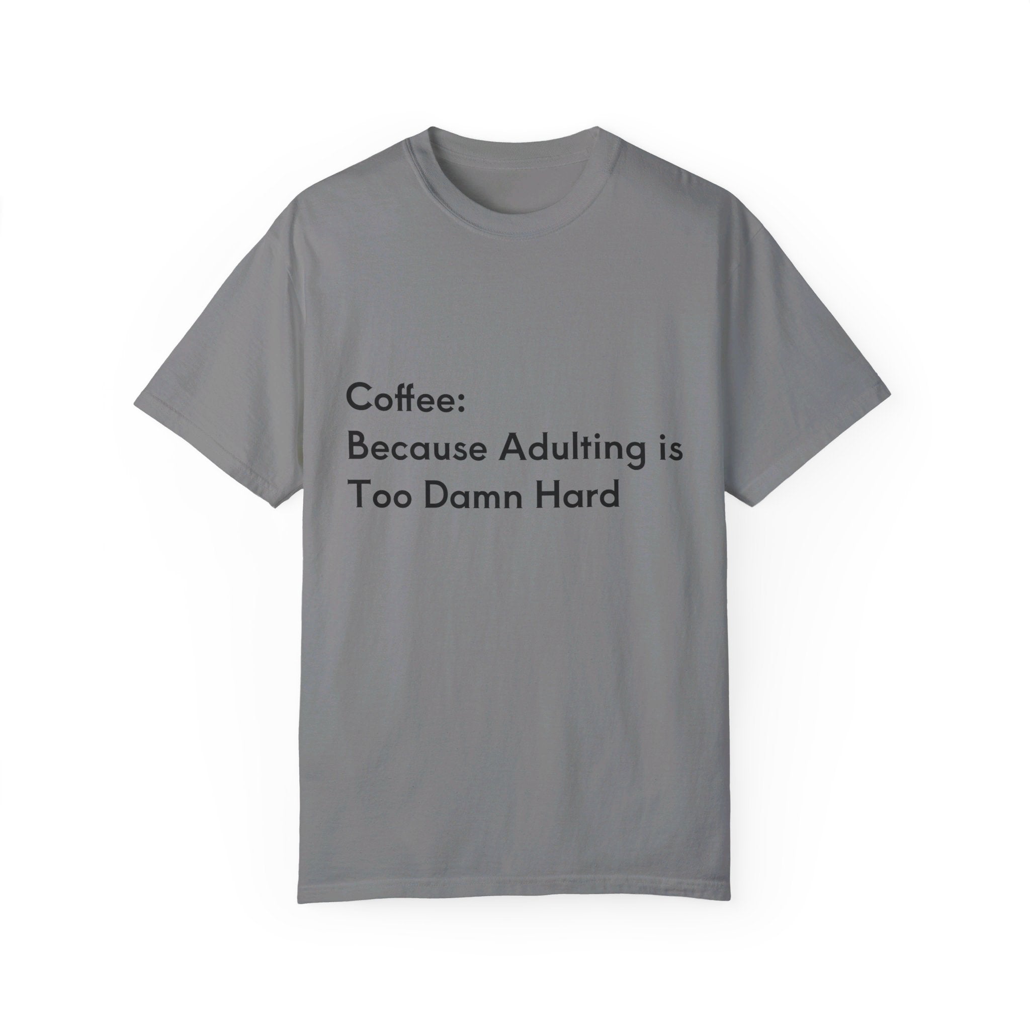 “Coffee: Because Adulting is Too Damn Hard” Unisex Garment-Dyed T-shirt