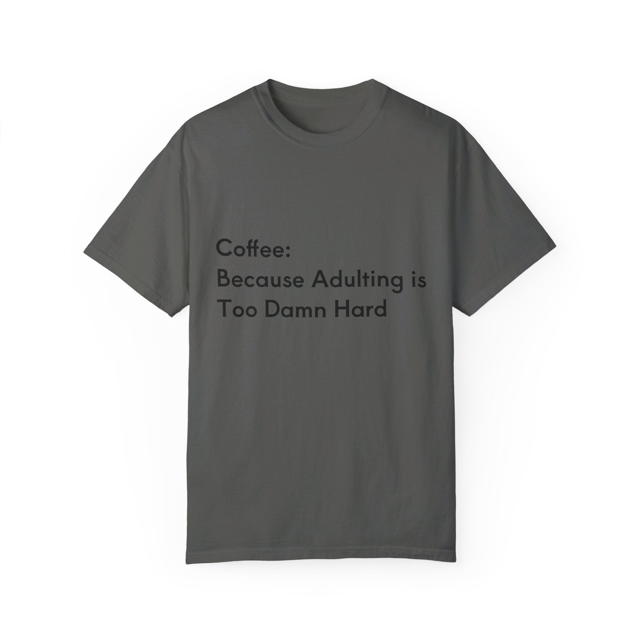 “Coffee: Because Adulting is Too Damn Hard” Unisex Garment-Dyed T-shirt