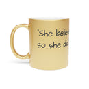 “She Believed She Could, So She Did!” Metallic Mug (Silver\Gold)