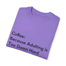 “Coffee: Because Adulting is Too Damn Hard” Unisex Garment-Dyed T-shirt