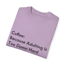 “Coffee: Because Adulting is Too Damn Hard” Unisex Garment-Dyed T-shirt