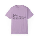 “Coffee: Because Adulting is Too Damn Hard” Unisex Garment-Dyed T-shirt
