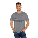 “Coffee: Because Adulting is Too Damn Hard” Unisex Garment-Dyed T-shirt