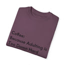 “Coffee: Because Adulting is Too Damn Hard” Unisex Garment-Dyed T-shirt