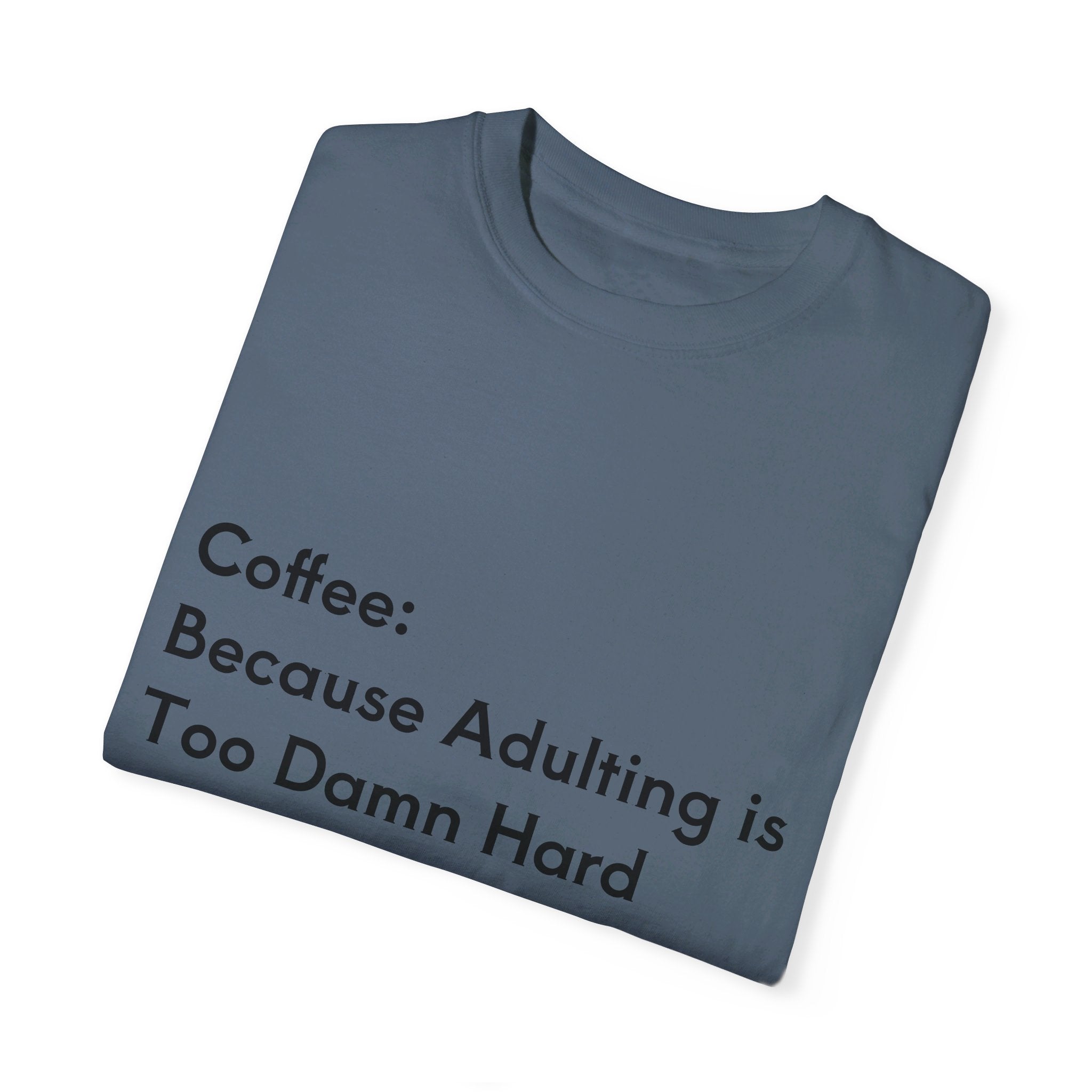 “Coffee: Because Adulting is Too Damn Hard” Unisex Garment-Dyed T-shirt