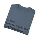 “Coffee: Because Adulting is Too Damn Hard” Unisex Garment-Dyed T-shirt