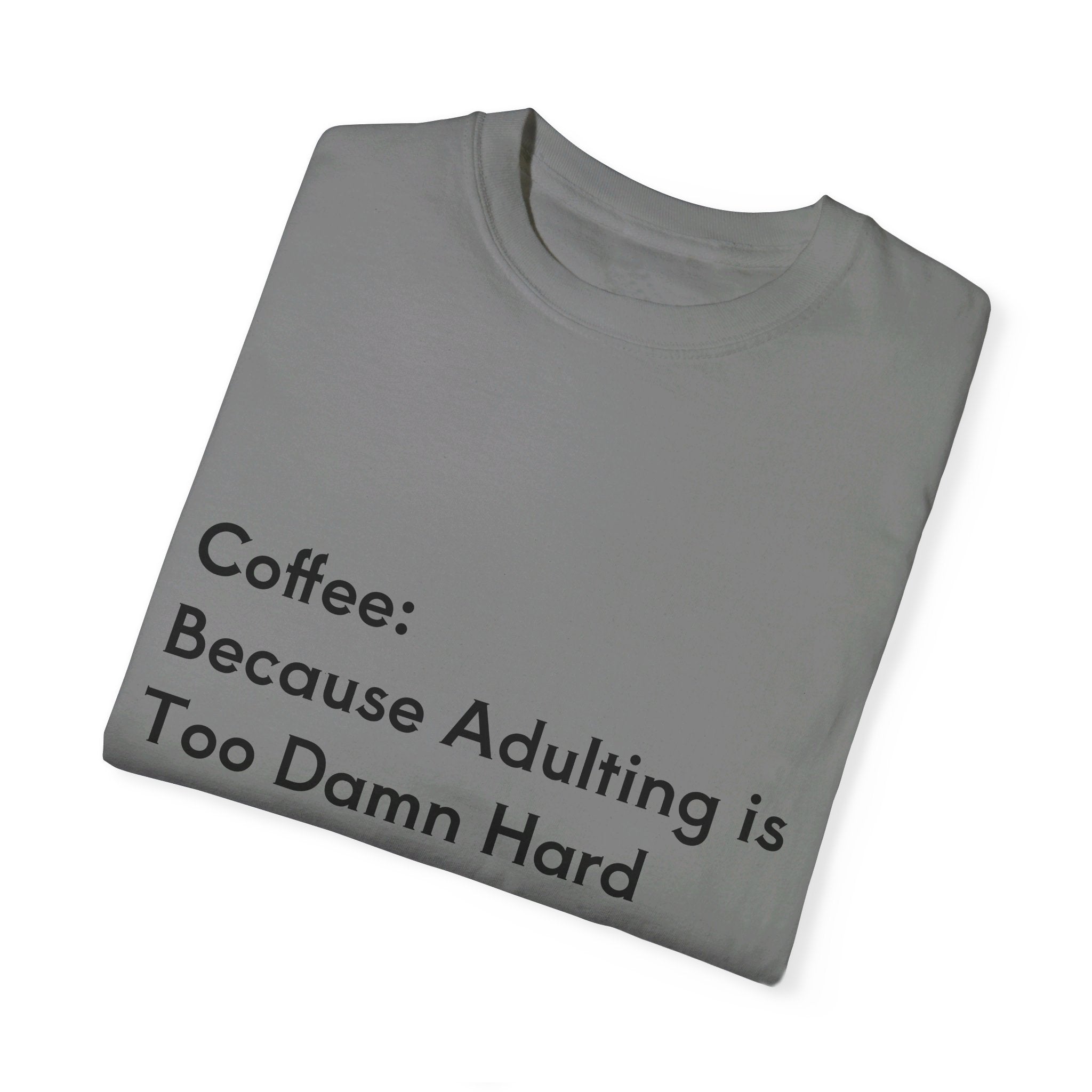 “Coffee: Because Adulting is Too Damn Hard” Unisex Garment-Dyed T-shirt