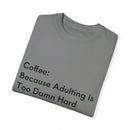 “Coffee: Because Adulting is Too Damn Hard” Unisex Garment-Dyed T-shirt