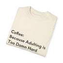 “Coffee: Because Adulting is Too Damn Hard” Unisex Garment-Dyed T-shirt