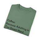 “Coffee: Because Adulting is Too Damn Hard” Unisex Garment-Dyed T-shirt